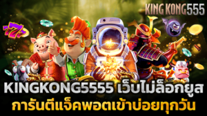 KINGKONG5555 เว็บไม่ล็อกยูส การันตีแจ็คพอตเข้าบ่อยทุกวัน